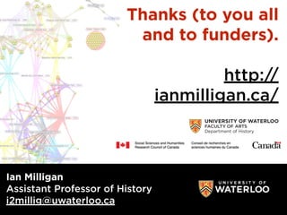 Ian Milligan
Assistant Professor of History
i2millig@uwaterloo.ca
Thanks (to you all
and to funders).
!
http://
ianmilligan.ca/
 