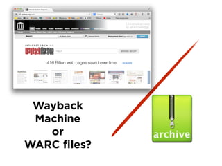 Wayback
Machine
or
WARC ﬁles?
 