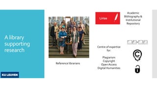 Centre of expertise
for:
Plagiarism
Copyright
OpenAccess
Digital Humanities
Academic
Bibliography &
Institutional
Repository
Reference librarians
A library
supporting
research
 