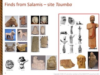 Copyright STARC-CYI and other members of the GRAVITATE consortium 2015
5
Finds from Salamis – site Toumba
 