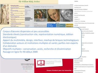 Corpus d’œuvres dispersées et peu accessibles
Standards élevés (construction site, représentation numérique, édition
électronique)
Apport du multimédia, design, interface; mashup de briques technologiques
Collaboration acteurs et institutions multiples et variés; parfois non-experts
d’un domaine
Objectifs multiples : conservation, accès, recherche et dissémination
Passage en ligne fin 90-début 2000
 