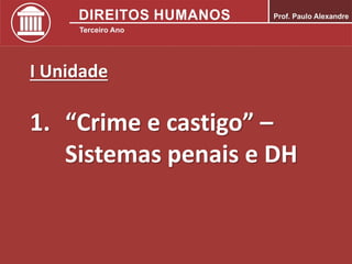 I Unidade
1. “Crime e castigo” –
Sistemas penais e DH
 