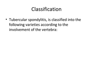 Classification
• Tubercular spondylitis, is classified into the
following varieties according to the
involvement of the vertebra:
 
