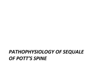 PATHOPHYSIOLOGY OF SEQUALE
OF POTT’S SPINE
 