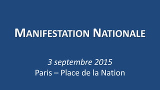 MANIFESTATION NATIONALE
3 septembre 2015
Paris – Place de la Nation
 