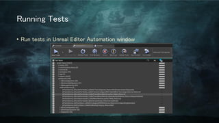 Running Tests
• Run tests in Unreal Editor Automation window
 