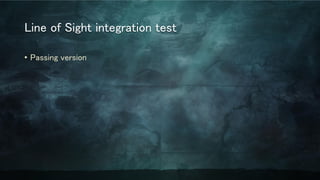 Line of Sight integration test
• Passing version
 