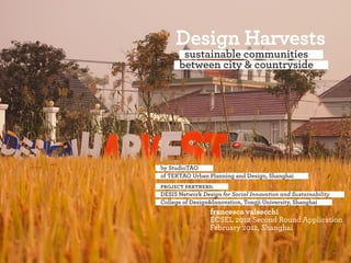 sustainable communities
      between city & countryside




by StudioTAO
of TEKTAO Urban Planning and Design, Shanghai
project partners:
DESIS Network Design for Social Innovation and Sustainability
College of Design&Innovation, Tongji University, Shanghai
                 francesca valsecchi
                 ECSEL 2012 Second Round Application
                 February 2012, Shanghai
 