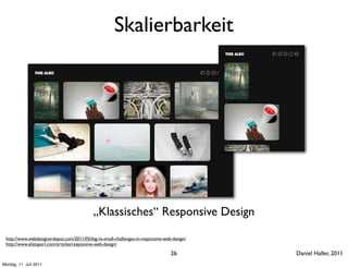 Skalierbarkeit




                                            „Klassisches“ Responsive Design

 http://www.webdesignerdepot.com/2011/05/big-vs-small-challenges-in-responsive-web-design/
 http://www.alistapart.com/articles/responsive-web-design/

                                                                                  26         Daniel Haller, 2011
Montag, 11. Juli 2011
 