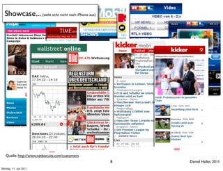 Showcase... (sieht echt nicht nach iPhone aus)




   Quelle: http://www.netbiscuits.com/customers
                                                   8   Daniel Haller, 2011
Montag, 11. Juli 2011
 