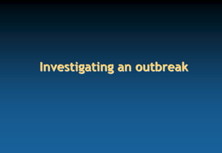 Investigating an outbreak
 