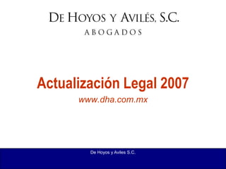 De Hoyos y Aviles S.C. Actualización Legal 2007 www.dha.com.mx 