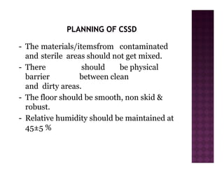 - The materials/itemsfrom contaminated
and sterile areas should not get mixed.
- There should be physical
barrier between clean
and dirty areas.
- The floor should be smooth, non skid &
robust.
- Relative humidity should be maintained at
45±5 %
 