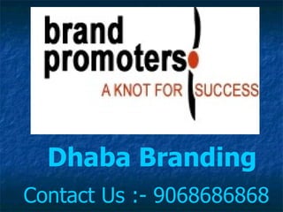 Dhaba Branding
Contact Us :- 9068686868
 