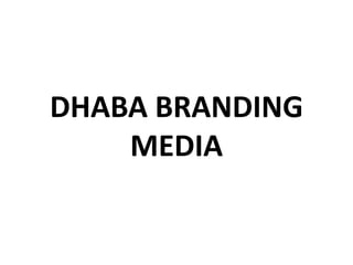 DHABA BRANDING
MEDIA
 