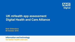 UK mHealth app assessment
Digital Health and Care Alliance
Beth Gildersleve
06 October 2016
 
