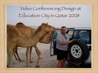 Video Conferencing Design at
Education City in Qatar 2008
 