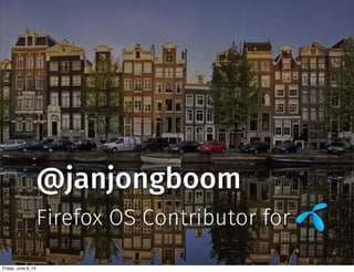@janjongboom
Firefox OS Contributor for
Friday, June 6, 14
 