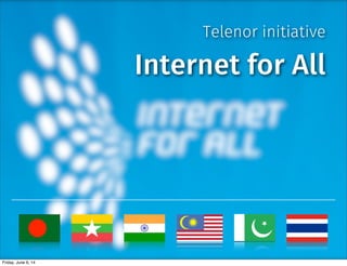 Internet for All
Telenor initiative
Friday, June 6, 14
 