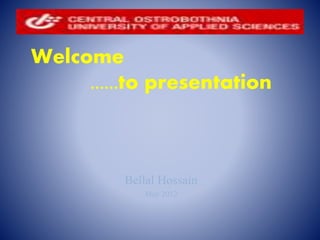 Welcome
......to presentation
Bellal Hossain
May 2012
 
