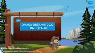 DHAKA DREAMIN'2022
TRAILHEADX
https://twitter.com/BangladeshSFDC
https://www.facebook.com/BangladeshSFDC
 