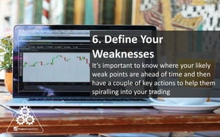 6. Define Your
Weaknesses
It’s important to know where your likely
weak points are ahead of time and then
have a couple of...