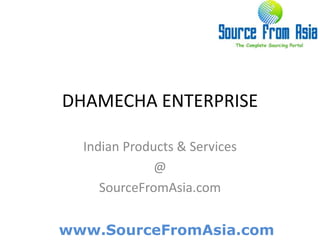 DHAMECHA ENTERPRISE  Indian Products & Services @ SourceFromAsia.com 