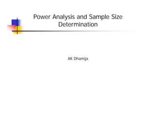 Power Analysis and Sample Size
        Determination




           AK Dhamija
 
