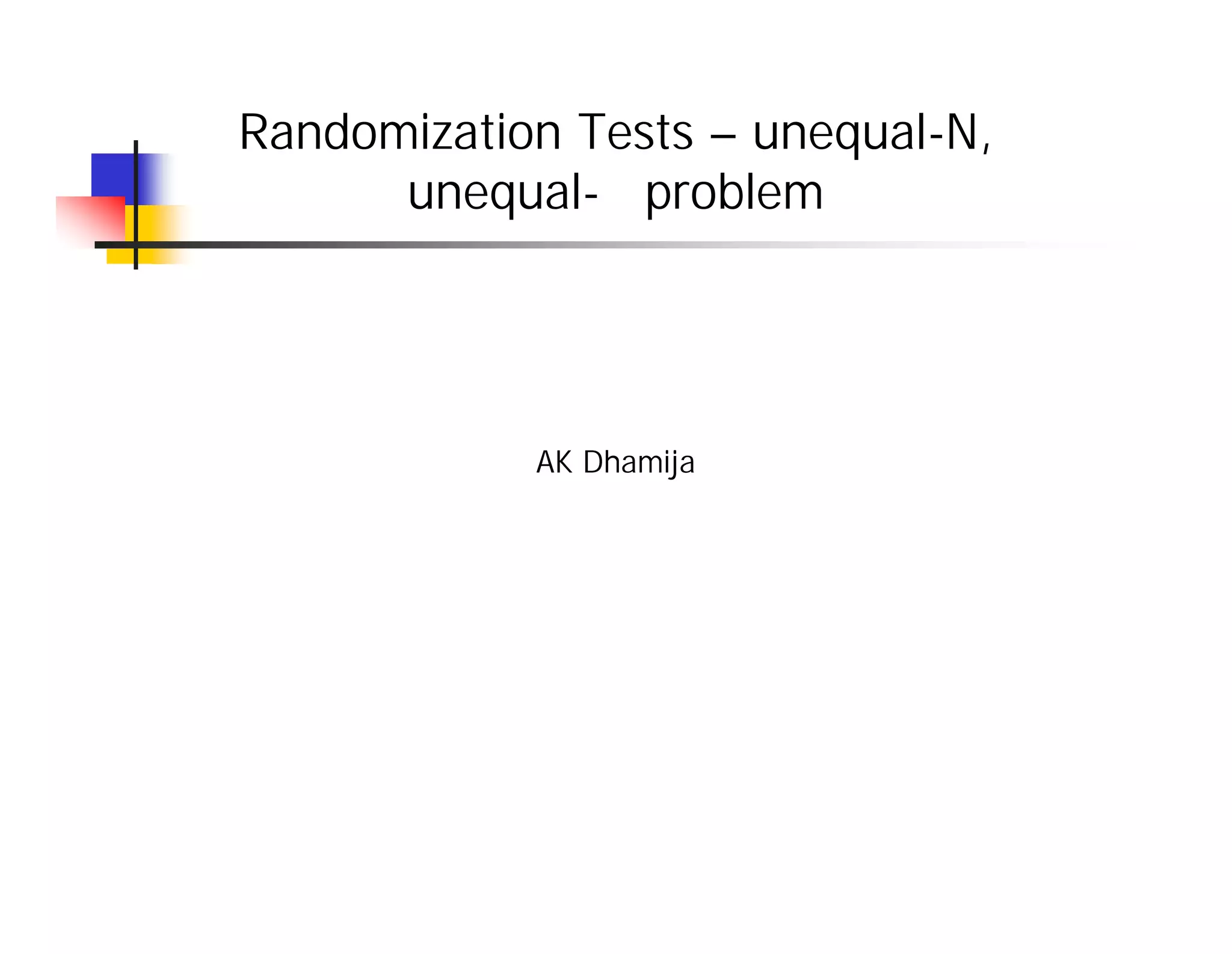 Randomization Tests – unequal-N,
      unequal-σ problem




            AK Dhamija
 