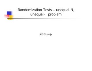Randomization Tests – unequal-N,
      unequal-σ problem




            AK Dhamija
 