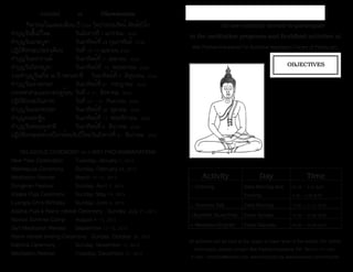 ธรรมรัตน์ Dhammaratana ธรรมรัตน์ Dhammaratana46 47
	 All are cordially invited to participate
in the meditation programs and Buddhist activities at
Wat Padhammaratana(The Buddhist Meditation Centre of Pittsburgh)
Activity Day Time
1. Chanting Daily Morning and
Evening
05.30 - 6.30 a.m.
5.30 - 6.30 p.m.
2. Dhamma Talk Daily Morning 10.45 - 11.15 a.m.
3.Buddhist Study(Thai) Every Sunday 01.00 - 03.00 p.m.
4. Meditation(English) Every Saturday 03.00 - 05.00 p.m.
All activities will be held at the upper or lower level of the temple. For further      
information, please contact Wat Padhammaratana, PA. Tel.412-521-5095,
E-mail : bmcpitts@hotmail.com, www.bmcpitts.org, www.facebook.com/bmcpitts
- To serve as a Buddhism promo-
tion center in the U.S.
- To serve as a meditation center
in Pittsburgh
- To promote virtues, Buddhist
culture and traditions
- To be a center of all Buddhists,
regardless of nationalities
OBJECTIVES
กิจกรรมในแต่ละเดือน ปี 2556 วัดป่าธรรมรัตน์ พิทส์เบิร์ก
ทำ�บุญวันขึ้นปีใหม่	 	 วันอังคารที่ 1 มกราคม  2556
ทำ�บุญวันมาฆบูชา	 	 วันอาทิตย์ที่ 24 กุมภาพันธ์  2556
ปฏิบัติธรรมประจำ�เดือน	 วันที่ 15-17 เมษายน 2556
ทำ�บุญวันสงกรานต์	 	 วันอาทิตย์ที่ 7  เมษายน  2556
ทำ�บุญวันวิสาขบูชา	 	 วันอาทิตย์ที่  19  พฤษภาคม  2556
ร่วมทำ�บุญวันเกิด 88 ปี หลวงตาชี	 วันอาทิตย์ที่ 9  มิถุนายน  2556
ทำ�บุญวันเข้าพรรษา	 	 วันอาทิตย์ที่ 21  กรกฎาคม  2556
บรรพชาสามเณรภาคฤดูร้อน	วันที่ 4-11  สิงหาคม  2556
ปฏิบัติธรรมวันสารท	 	 วันที่ 13 - 15  กันยายน  2556
ทำ�บุญวันออกพรรษา	 	 วันอาทิตย์ที่ 20  ตุลาคม  2556
ทำ�บุญทอดกฐิน	 	 วันอาทิตย์ที่ 17  พฤศจิกายน  2556
ทำ�บุญวันพ่อแห่งชาติ	 	 วันอาทิตย์ที่ 8  ธันวาคม  2556
ปฏิบัติธรรมส่งท้ายปีเก่าต้อนรับปีใหม่	วันอังคารที่ 31  ธันวาคม  2556
RELIGIOUS CEREMONY 2013 WAT PADHAMMARATANA
New Year Celebration	 Tuesday, January 1, 2013
Makhapuja Ceremony	 Sunday, February 24, 2013
Meditation Retreat	 	 March 15-17, 2013
Songkran Festival	 	 Sunday, April 7, 2013
Visaka Puja Ceremony	 Sunday, May 19, 2013
Luangta Chi's Birthday	 Sunday, June 9, 2013
Asalha Puja & Rains-retreat Ceremony 	 Sunday, July 21, 2013
Novice Summer Camp	 August 4-11, 2013
Sart Meditation Retreat	 September 13-15, 2013
Rains-retreat ending Ceremony	 Sunday, October 20, 2013
Kathina Ceremony	 	 Sunday, November 17, 2013
Meditation Retreat	 	 Tuesday, December 31, 2013
 
