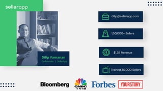 Dilip Vamanan
Co-Founder | SellerApp
dilip@sellerapp.com
1,50,000+ Sellers
$1.3B Revenue
Trained 30,000 Sellers
 