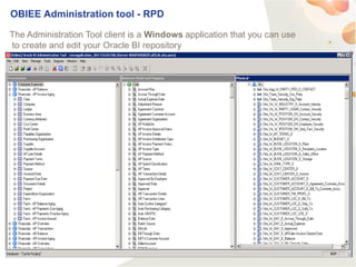 18
OBIEE Administration tool - RPD
The Administration Tool client is a Windows application that you can use
to create and edit your Oracle BI repository
 