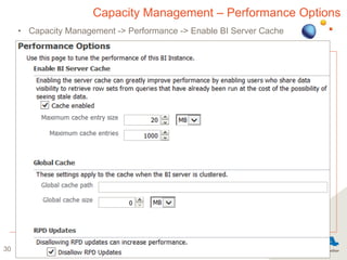 30
Capacity Management – Performance Options
• Capacity Management -> Performance -> Enable BI Server Cache
 
