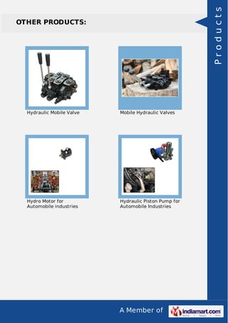 A Member of
OTHER PRODUCTS:
Hydraulic Mobile Valve Mobile Hydraulic Valves
Hydro Motor for
Automobile industries
Hydraulic Piston Pump for
Automobile Industries
Products
 