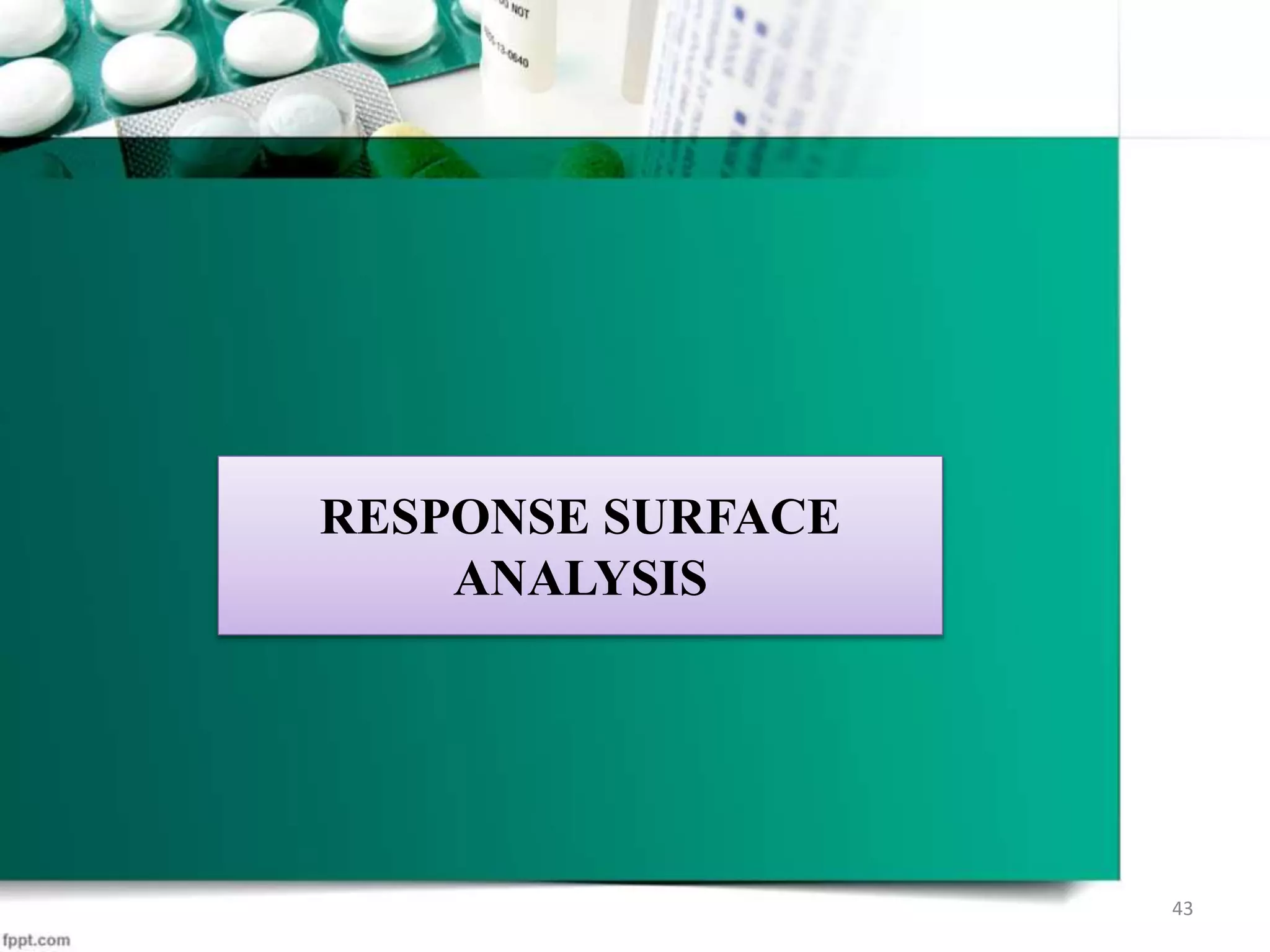 RESPONSE SURFACE
ANALYSIS
43
 