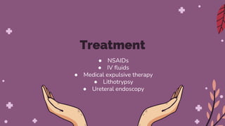 ● NSAIDs
● IV ﬂuids
● Medical expulsive therapy
● Lithotrypsy
● Ureteral endoscopy
Treatment
 