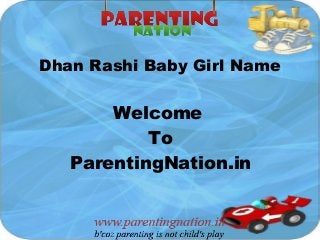 Dhan Rashi Baby Girl Name
Welcome
To
ParentingNation.in
 