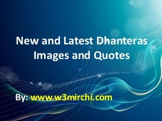 New and Latest Dhanteras
Images and Quotes
By: www.w3mirchi.com
 
