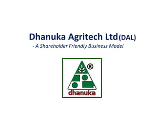 Dhanuka Agritech Ltd (DAL)
- A Shareholder Friendly Business Model

 