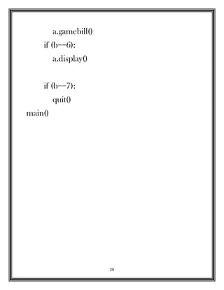 28
a.gamebill()
if (b==6):
a.display()
if (b==7):
quit()
main()
 
