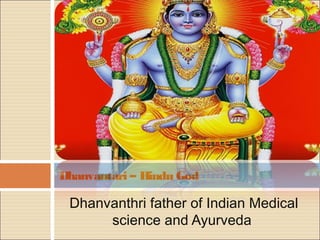 Dhanvanthri father of Indian Medical
science and Ayurveda
Dhanvantari – Hindu God
 