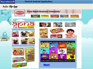 Dhanyawaad Zee App
Parle-G Android Application
Index Zee App
Parle-G Android Application
Index FlipApp
Pune Retail Business Community
Next
 