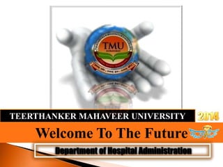 Welcome To The Future
Department of Hospital Administration
TEERTHANKER MAHAVEER UNIVERSITY
 