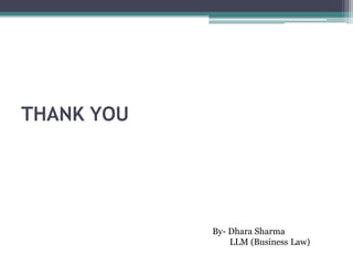 THANK YOU
By- Dhara Sharma
LLM (Business Law)
 