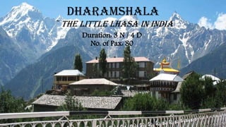 Dharamshala
~ The little Lhasa in India
Duration: 3 N / 4 D
No. of Pax: 80
 