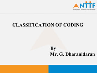 CLASSIFICATION OF CODING
By
Mr. G. Dharanidaran
 