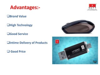 Advantages:-
Brand Value
High Technology
Good Service
Intime Delivery of Products
 Good Price
 