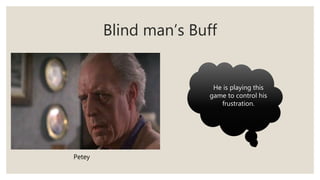 Blind man’s Buff
Petey
He is playing this
game to control his
frustration.