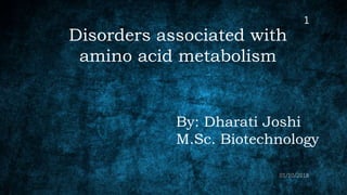 Disorders associated with
amino acid metabolism
By: Dharati Joshi
M.Sc. Biotechnology
1
 